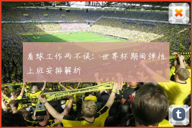 看球工作两不误：世界杯期间弹性上班安排解析