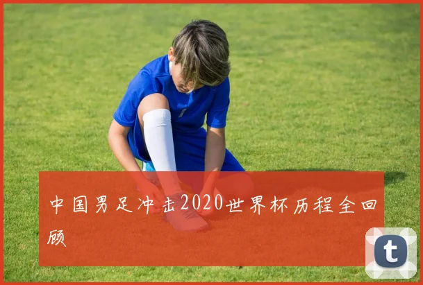 中国男足冲击2020世界杯历程全回顾