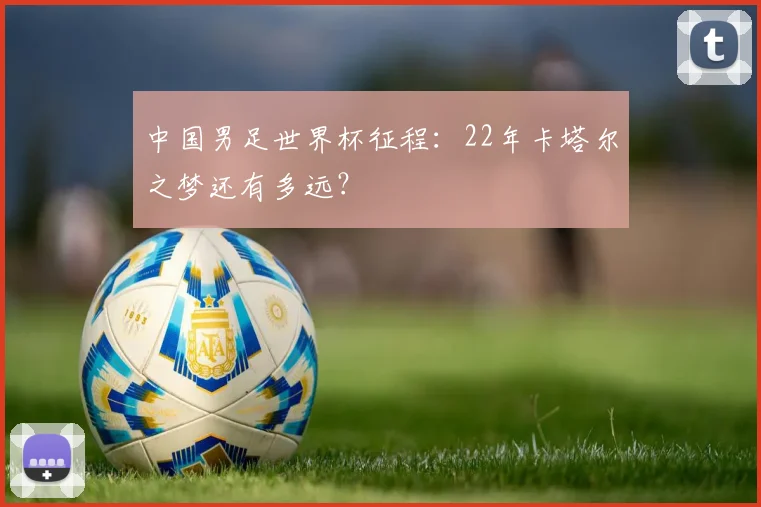 中国男足世界杯征程：22年卡塔尔之梦还有多远？