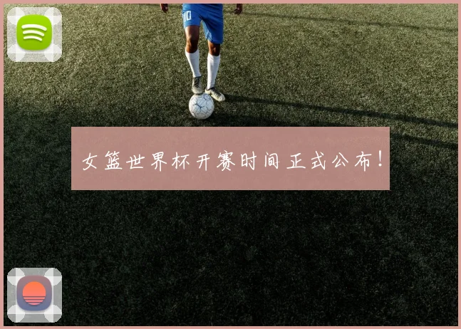 女篮世界杯开赛时间正式公布！