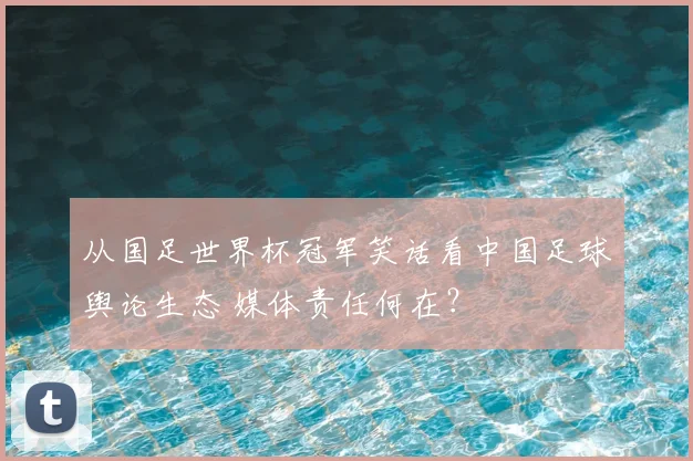从国足世界杯冠军笑话看中国足球舆论生态 媒体责任何在?