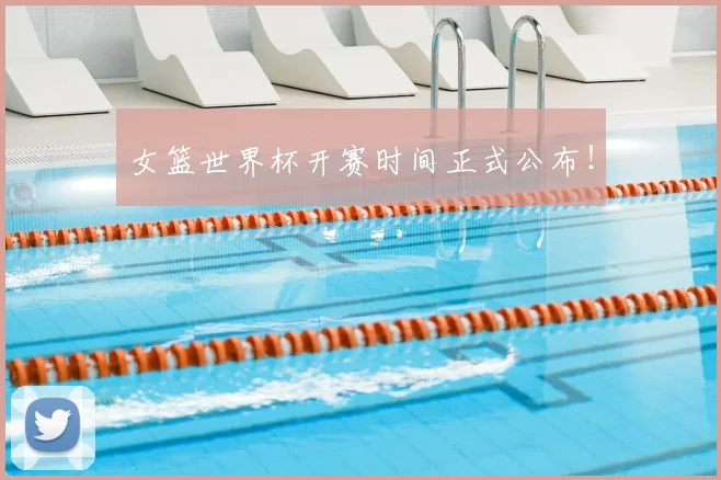 女篮世界杯开赛时间正式公布！