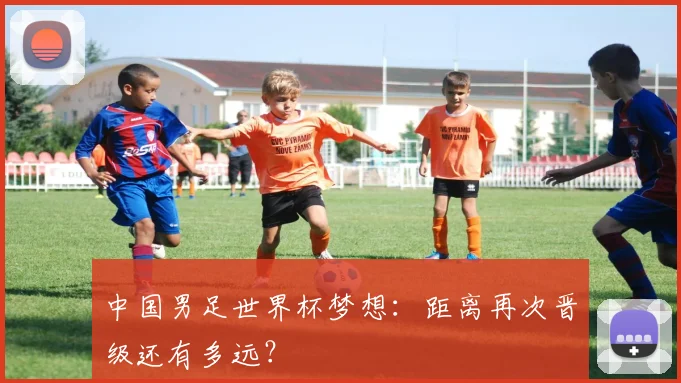 中国男足世界杯梦想：距离再次晋级还有多远？