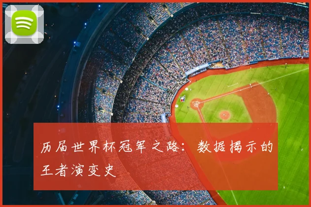历届世界杯冠军之路：数据揭示的王者演变史