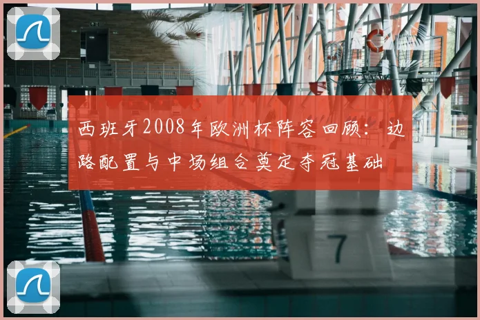 西班牙2008年欧洲杯阵容回顾：边路配置与中场组合奠定夺冠基础